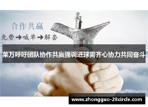 莱万呼吁团队协作共赢强调进球需齐心协力共同奋斗 莱万呼吁团队协作共赢强调进球需齐心协力共同奋斗