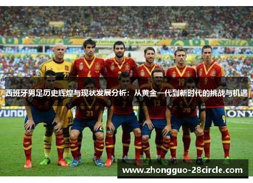 西班牙男足历史辉煌与现状发展分析:从黄金一代到新时代的挑战与机遇 西班牙男足历史辉煌与现状发展分析:从黄金一代到新时代的挑战与机遇