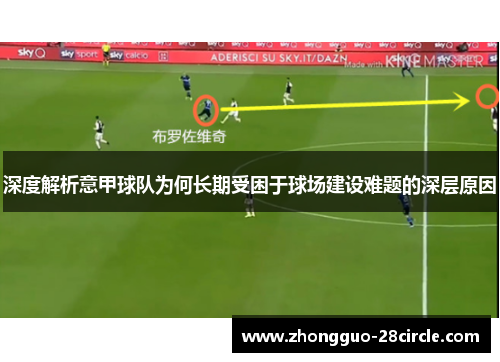 深度解析意甲球队为何长期受困于球场建设难题的深层原因 深度解析意甲球队为何长期受困于球场建设难题的深层原因