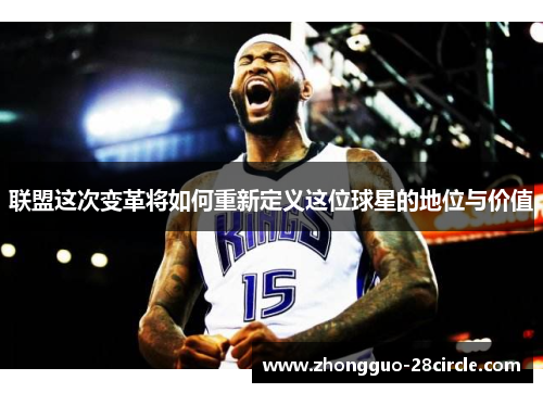 联盟这次变革将如何重新定义这位球星的地位与价值 联盟这次变革将如何重新定义这位球星的地位与价值