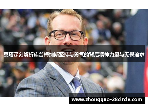 莫塔深刻解析库普梅纳斯坚持与勇气的背后精神力量与无畏追求 莫塔深刻解析库普梅纳斯坚持与勇气的背后精神力量与无畏追求