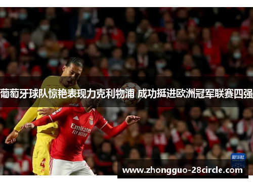 葡萄牙球队惊艳表现力克利物浦 成功挺进欧洲冠军联赛四强 葡萄牙球队惊艳表现力克利物浦 成功挺进欧洲冠军联赛四强