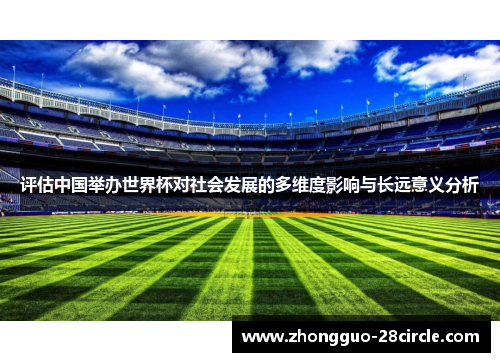 评估中国举办世界杯对社会发展的多维度影响与长远意义分析 评估中国举办世界杯对社会发展的多维度影响与长远意义分析