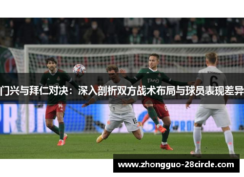 门兴与拜仁对决:深入剖析双方战术布局与球员表现差异 门兴与拜仁对决:深入剖析双方战术布局与球员表现差异