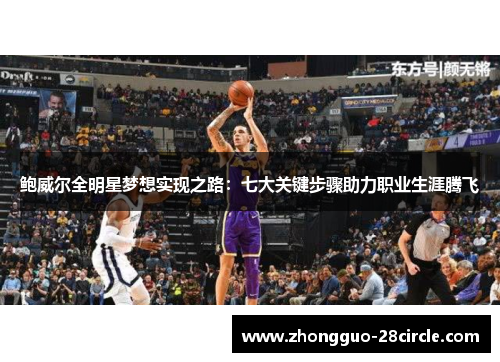 鲍威尔全明星梦想实现之路:七大关键步骤助力职业生涯腾飞 鲍威尔全明星梦想实现之路:七大关键步骤助力职业生涯腾飞